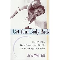 Get Your Body Back: Lose Weight, Gain Energy, and Get Fit After Having Your Baby Get Your Body Back: Lose Weight, Gain Energy, and Get Fit After Having Your Baby Paperback Mass Market Paperback