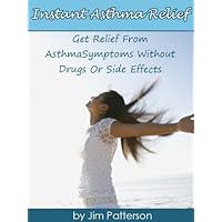 Instant Asthma Relief - Get Relief From Asthma Symptoms Without Drugs or Side Effects