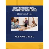 COMPREHENSIVE WORK READINESS and CUSTOMER SERVICE TRAINING PROGRAM: Classroom Book COMPREHENSIVE WORK READINESS and CUSTOMER SERVICE TRAINING PROGRAM: Classroom Book Paperback