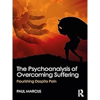 The Psychoanalysis of Overcoming Suffering: Flourishing Despite Pain The Psychoanalysis of Overcoming Suffering: Flourishing Despite Pain Kindle Hardcover Paperback