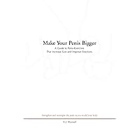 Make Your Penis Bigger: A Guide to Penis Exercises That Increase Size and Improve Erections Make Your Penis Bigger: A Guide to Penis Exercises That Increase Size and Improve Erections Paperback