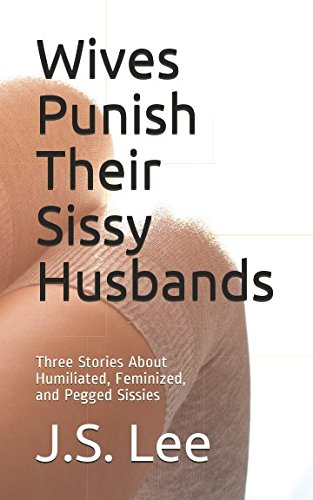 Mua Wives Punish Their Sissy Husbands Three Stories About Humiliated Feminized And Pegged
