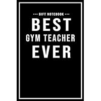Gym Teacher Notebook Gift - Best Gym Teacher Ever: Lined Paperback Journal / Notebook Gym Teacher Gift | 109 Blank Pages (6 x 9)