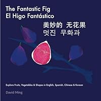 The Fantastic Fig: Explore Fruits, Vegetables, and Shapes in English, Spanish, Chinese & Korean (Multilingual Learning in English, Spanish, Chinese, and Korean) The Fantastic Fig: Explore Fruits, Vegetables, and Shapes in English, Spanish, Chinese & Korean (Multilingual Learning in English, Spanish, Chinese, and Korean) Paperback Kindle