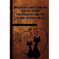 how do you know if someone is a real friend ? -That friend will take care of your cat when you go: Brown Notebook , lovely cat Notebook , Lined ... Size 6