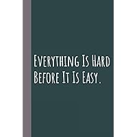 Everything Is Hard Before It Is Easy.: Lined Blank Notebook Journal (120 Lined Pages, 6x9 in), Appreciation Gifts for Employees - Team - Coworker. Everything Is Hard Before It Is Easy.: Lined Blank Notebook Journal (120 Lined Pages, 6x9 in), Appreciation Gifts for Employees - Team - Coworker. Paperback