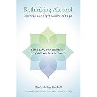 Rethinking Alcohol Through the Eight Limbs of Yoga: How a 5,000-year-old practice can guide you to better health Rethinking Alcohol Through the Eight Limbs of Yoga: How a 5,000-year-old practice can guide you to better health Kindle Paperback Audible Audiobook