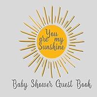 Baby Shower Guest Book You Are my Sunshine: Theme Sun Yellow, Grey and White (Decorations) , Sign in Welcome Baby Guestbook Memory Keepsake with ... for Parents, Wishes, Bonus Photo & Gift Log Baby Shower Guest Book You Are my Sunshine: Theme Sun Yellow, Grey and White (Decorations) , Sign in Welcome Baby Guestbook Memory Keepsake with ... for Parents, Wishes, Bonus Photo & Gift Log Paperback