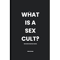 What Is a Sex Cult?: How Cults Reveal Our Culture What Is a Sex Cult?: How Cults Reveal Our Culture Paperback Kindle