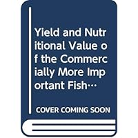 YIELD AND NUTRITIONAL VALUE OF THE COMMERCIALLY MORE IMPORTANT FISH SPECIES (FAO Fisheries Technical Papers)