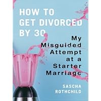 How to Get Divorced by 30: My Misguided Attempt at a Starter Marriage How to Get Divorced by 30: My Misguided Attempt at a Starter Marriage Kindle Paperback