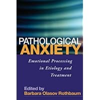 Pathological Anxiety: Emotional Processing in Etiology and Treatment Pathological Anxiety: Emotional Processing in Etiology and Treatment Hardcover
