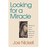 Looking for a Miracle: Weeping Icons, Relics, Stigmata, Visions & Healing Cures Looking for a Miracle: Weeping Icons, Relics, Stigmata, Visions & Healing Cures Kindle Paperback Hardcover Mass Market Paperback Audio, Cassette