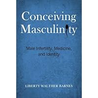Conceiving Masculinity: Male Infertility, Medicine, and Identity Conceiving Masculinity: Male Infertility, Medicine, and Identity Paperback Kindle Hardcover