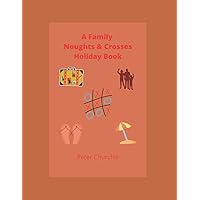 A Family Noughts & Crosses Holiday Book: For Families To Take On Holidays In Case Of Those Rainy Days A Family Noughts & Crosses Holiday Book: For Families To Take On Holidays In Case Of Those Rainy Days Paperback