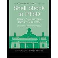 Shell Shock to PTSD: Military Psychiatry from 1900 to the Gulf War (Maudsley Series) Shell Shock to PTSD: Military Psychiatry from 1900 to the Gulf War (Maudsley Series) Kindle Hardcover Paperback