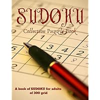 SUDOKU Collection Puzzle Book: 300 Sodoku Grid 9 x 9 For Adults /This book is a perfect tool to train memory and logic and increase concentration/solution at the end of the book.