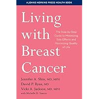 Living with Breast Cancer: The Step-by-Step Guide to Minimizing Side Effects and Maximizing Quality of Life (A Johns Hopkins Press Health Book) Living with Breast Cancer: The Step-by-Step Guide to Minimizing Side Effects and Maximizing Quality of Life (A Johns Hopkins Press Health Book) Paperback Kindle Audible Audiobook