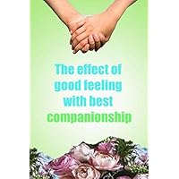 The effect of good feeling with best companionship: What is your experience with a good friend ?