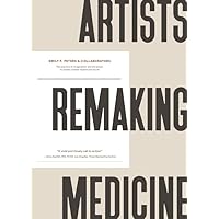 Artists Remaking Medicine: The practice of imagination and the power to create a better healthcare future Artists Remaking Medicine: The practice of imagination and the power to create a better healthcare future Hardcover