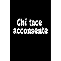 Chi Tace Acconsente: Taccuino idea regalo per la tua collega fidanzata o fidanzato o la tua bella persona (Italian Edition)