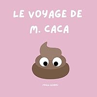 Le voyage de M. Caca: Une aventure pour aider les petit(e)s à aller tout en Douceur !