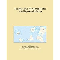 The 2013-2018 World Outlook for Anti-Hypertensive Drugs
