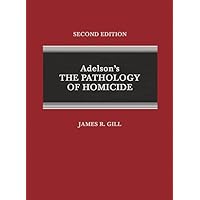 Adelson's the Pathology of Homicide: A Guide for Forensic Pathologists and Homicide Investigators