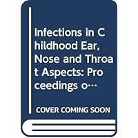 Infections in Childhood Ear, Nose and Throat Aspects: Proceedings of the 3rd International Conference of the European Working Group for Pediatric Ot (International Congress Series) Infections in Childhood Ear, Nose and Throat Aspects: Proceedings of the 3rd International Conference of the European Working Group for Pediatric Ot (International Congress Series) Hardcover