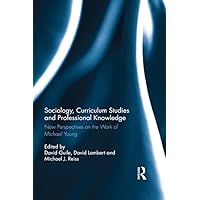 Sociology, Curriculum Studies and Professional Knowledge: New Perspectives on the Work of Michael Young Sociology, Curriculum Studies and Professional Knowledge: New Perspectives on the Work of Michael Young Kindle Hardcover