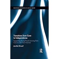 Transitions From Care to Independence:: Supporting Young People Leaving State Care to Fulfil Their Potential (Routledge Advances in Social Work) Transitions From Care to Independence:: Supporting Young People Leaving State Care to Fulfil Their Potential (Routledge Advances in Social Work) Kindle Hardcover Paperback