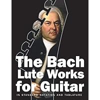 The Bach Lute Works for Guitar: In Standard Notation and Tablature (Bach for Guitar)