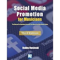 Social Media Promotion For Musicians - Third Edition: The Manual For Marketing Yourself, Your Band, And Your Music Online