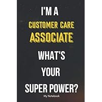 I AM A Customer Care Associate WHAT IS YOUR SUPER POWER? Notebook Gift: Lined Notebook / Journal Gift, 120 Pages, 6x9, Soft Cover, Matte Finish