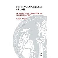 Primitive Experiences of Loss: Working with the Paranoid-Schizoid Patient Primitive Experiences of Loss: Working with the Paranoid-Schizoid Patient Kindle Hardcover Paperback
