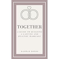 Together : A Guide to Building a Lasting and Healthy Marriage
