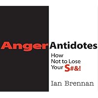 Anger Antidotes: How Not to Lose Your S#&! Anger Antidotes: How Not to Lose Your S#&! Paperback Kindle