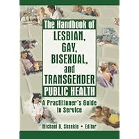 The Handbook of Lesbian, Gay, Bisexual, and Transgender Public Health The Handbook of Lesbian, Gay, Bisexual, and Transgender Public Health Paperback Kindle Hardcover