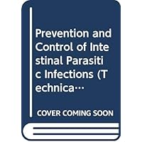 Prevention & Control of Intestinal Parasitic Infections (Technical Report Series,) Prevention & Control of Intestinal Parasitic Infections (Technical Report Series,) Paperback