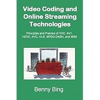 Video Coding and Online Streaming Technologies: Principles and Practice of VVC, AV1, HEVC, AVC, HLS, MPEG-DASH, and MSS Video Coding and Online Streaming Technologies: Principles and Practice of VVC, AV1, HEVC, AVC, HLS, MPEG-DASH, and MSS Paperback