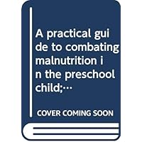 A practical guide to combating malnutrition in the preschool child;: Nutritional rehabilitation through maternal education, report A practical guide to combating malnutrition in the preschool child;: Nutritional rehabilitation through maternal education, report Hardcover