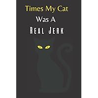Times My Cat Was A Real Jerk: Funny Perfect Appreciation Gag Gift Notebook Journal For Co-workers, Friends and Family Funny Quote Lined Notebook ... for Birthdays & Holidays,size:6x9,pages:120