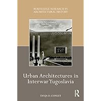 Urban Architectures in Interwar Yugoslavia (Routledge Research in Architectural History) Urban Architectures in Interwar Yugoslavia (Routledge Research in Architectural History) Kindle Hardcover Paperback