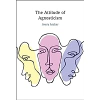 The Attitude of Agnosticism The Attitude of Agnosticism Hardcover Kindle