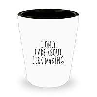 I Only Care About Jerk Making Shot Glass Funny Gift Idea For Hobby Lover Sarcastic Quote Fan Present Gag 1.5 Oz Shotglass