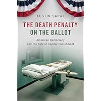 The Death Penalty on the Ballot: American Democracy and the Fate of Capital Punishment The Death Penalty on the Ballot: American Democracy and the Fate of Capital Punishment Kindle Hardcover Paperback