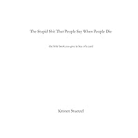 The Stupid Shit That People Say When People Die: the little book you give in lieu of a card The Stupid Shit That People Say When People Die: the little book you give in lieu of a card Hardcover