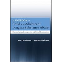 Handbook of Child and Adolescent Drug and Substance Abuse: Pharmacological, Developmental, and Clinical Considerations Handbook of Child and Adolescent Drug and Substance Abuse: Pharmacological, Developmental, and Clinical Considerations Kindle Hardcover
