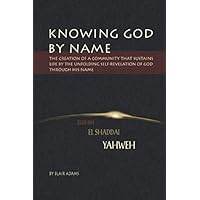 Knowing God By Name: The Creation of a Community That Sustains Life by the Unfolding Self-Revelation of God through His Name Knowing God By Name: The Creation of a Community That Sustains Life by the Unfolding Self-Revelation of God through His Name Paperback