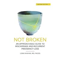 Not Broken: An Approachable Guide to Miscarriage and Recurrent Pregnancy Loss Not Broken: An Approachable Guide to Miscarriage and Recurrent Pregnancy Loss Kindle Paperback